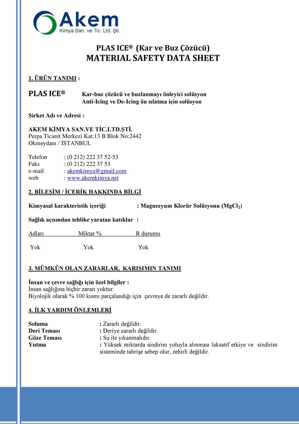 Perpa Ticaret Merkezi Kat:13 B Blok No:2442 Okmeydanı / İSTANBUL Telefon : (0 212) 222 37 52-53 Faks : (0 212) 222 37 53 e-mail : akemkimya@gmail.com web : www.akemkimya.net 2.