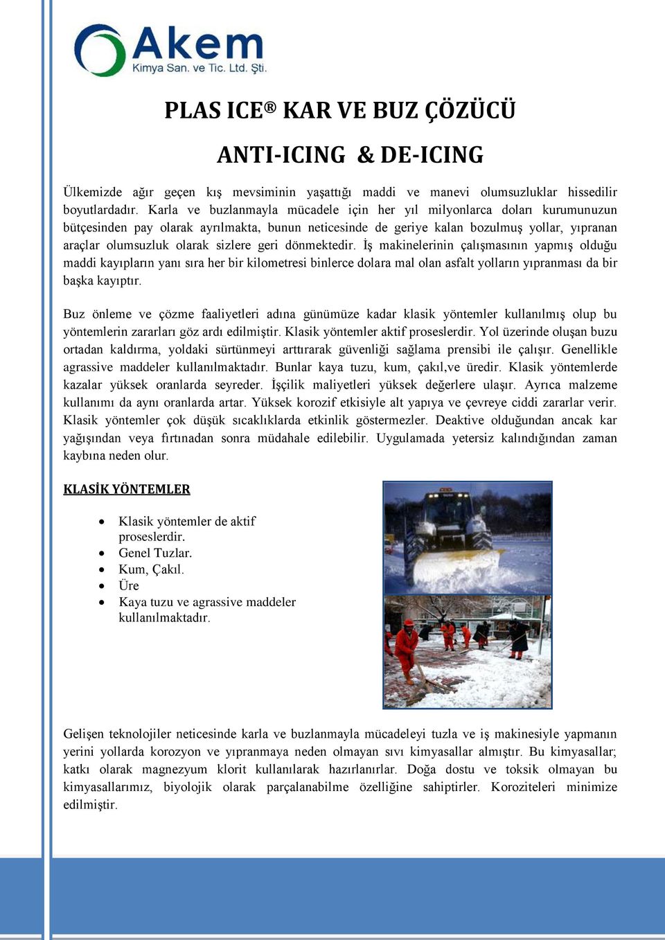 sizlere geri dönmektedir. İş makinelerinin çalışmasının yapmış olduğu maddi kayıpların yanı sıra her bir kilometresi binlerce dolara mal olan asfalt yolların yıpranması da bir başka kayıptır.