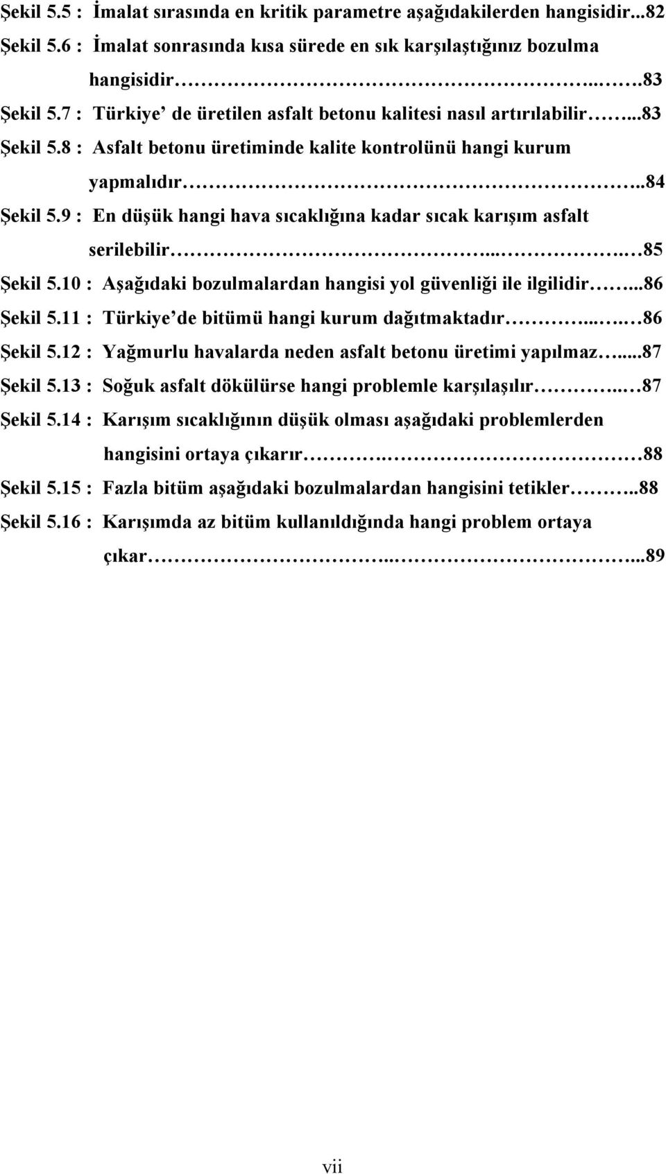 9 : En düşük hangi hava sıcaklığına kadar sıcak karışım asfalt serilebilir.... 85 Şekil 5.10 : Aşağıdaki bozulmalardan hangisi yol güvenliği ile ilgilidir...86 Şekil 5.