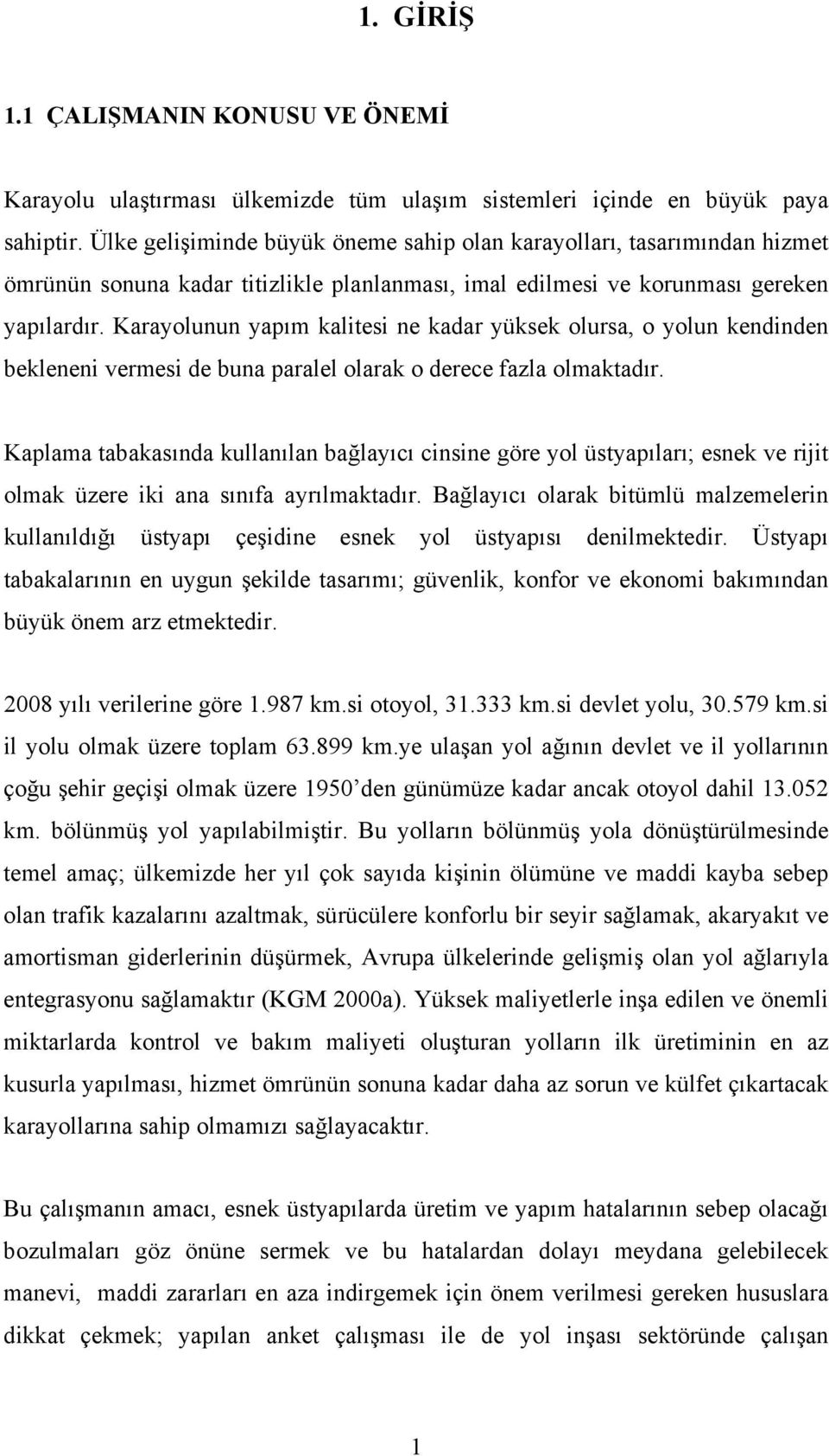 Karayolunun yapım kalitesi ne kadar yüksek olursa, o yolun kendinden bekleneni vermesi de buna paralel olarak o derece fazla olmaktadır.