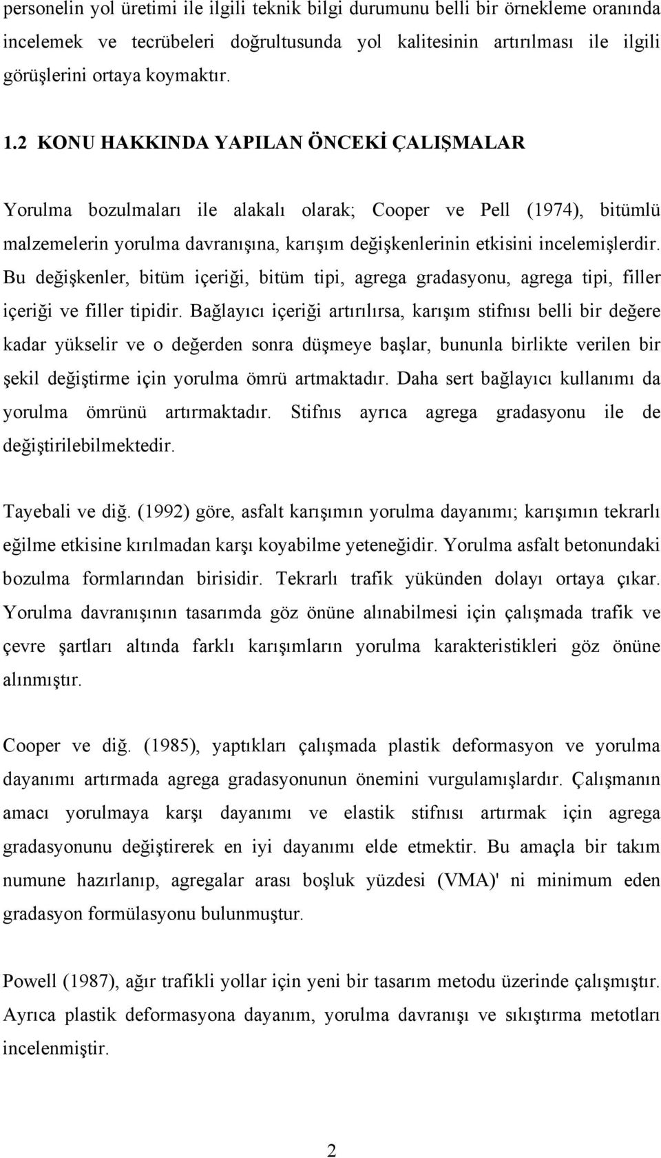 Bu değişkenler, bitüm içeriği, bitüm tipi, agrega gradasyonu, agrega tipi, filler içeriği ve filler tipidir.