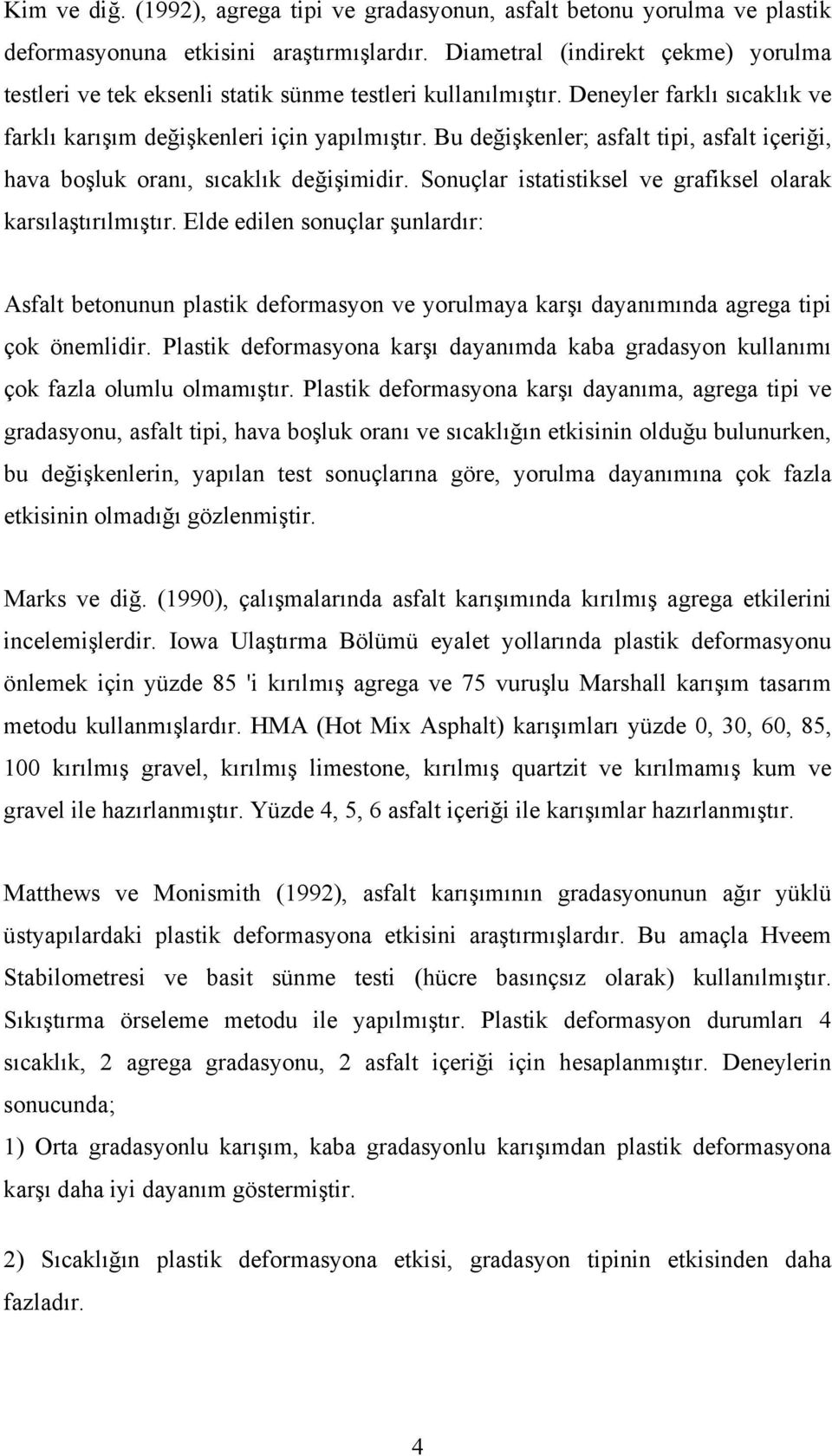 Bu değişkenler; asfalt tipi, asfalt içeriği, hava boşluk oranı, sıcaklık değişimidir. Sonuçlar istatistiksel ve grafiksel olarak karsılaştırılmıştır.