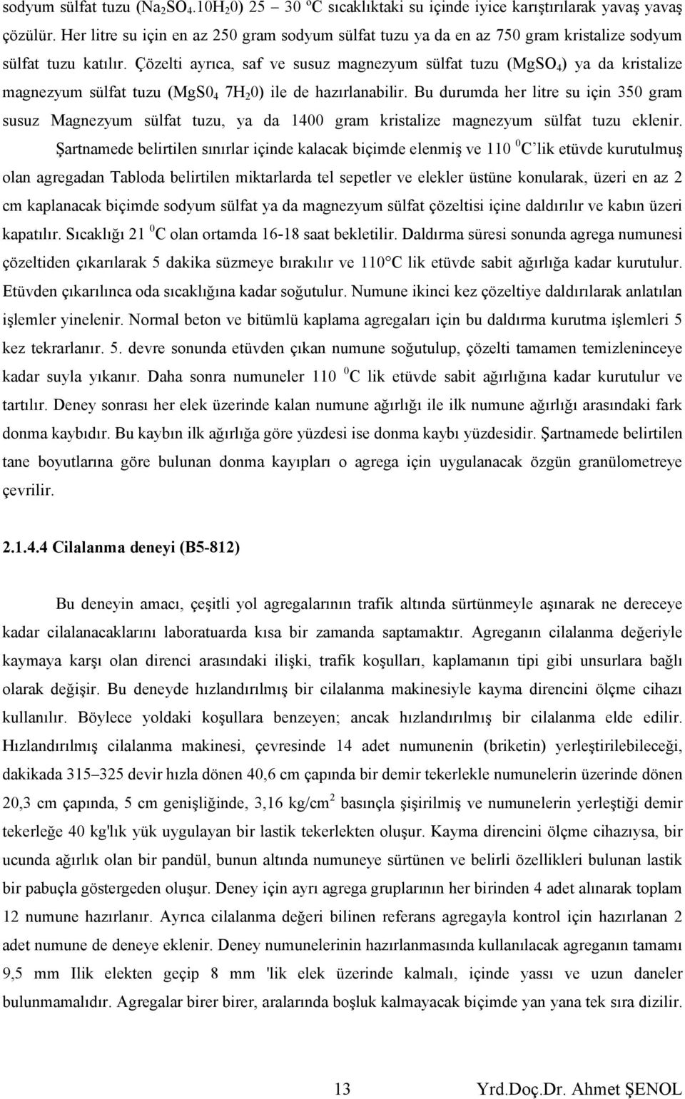 Çözelti ayrıca, saf ve susuz magnezyum sülfat tuzu (MgSO 4 ) ya da kristalize magnezyum sülfat tuzu (MgS0 4 7H 2 0) ile de hazırlanabilir.