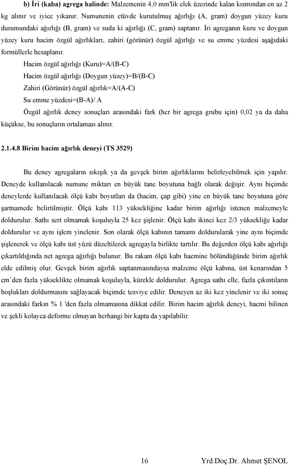 İri agreganın kuru ve doygun yüzey kuru hacim özgül ağırlıkları, zahiri (görünür) özgül ağırlığı ve su emme yüzdesi aşağıdaki formüllerle hesaplanır.