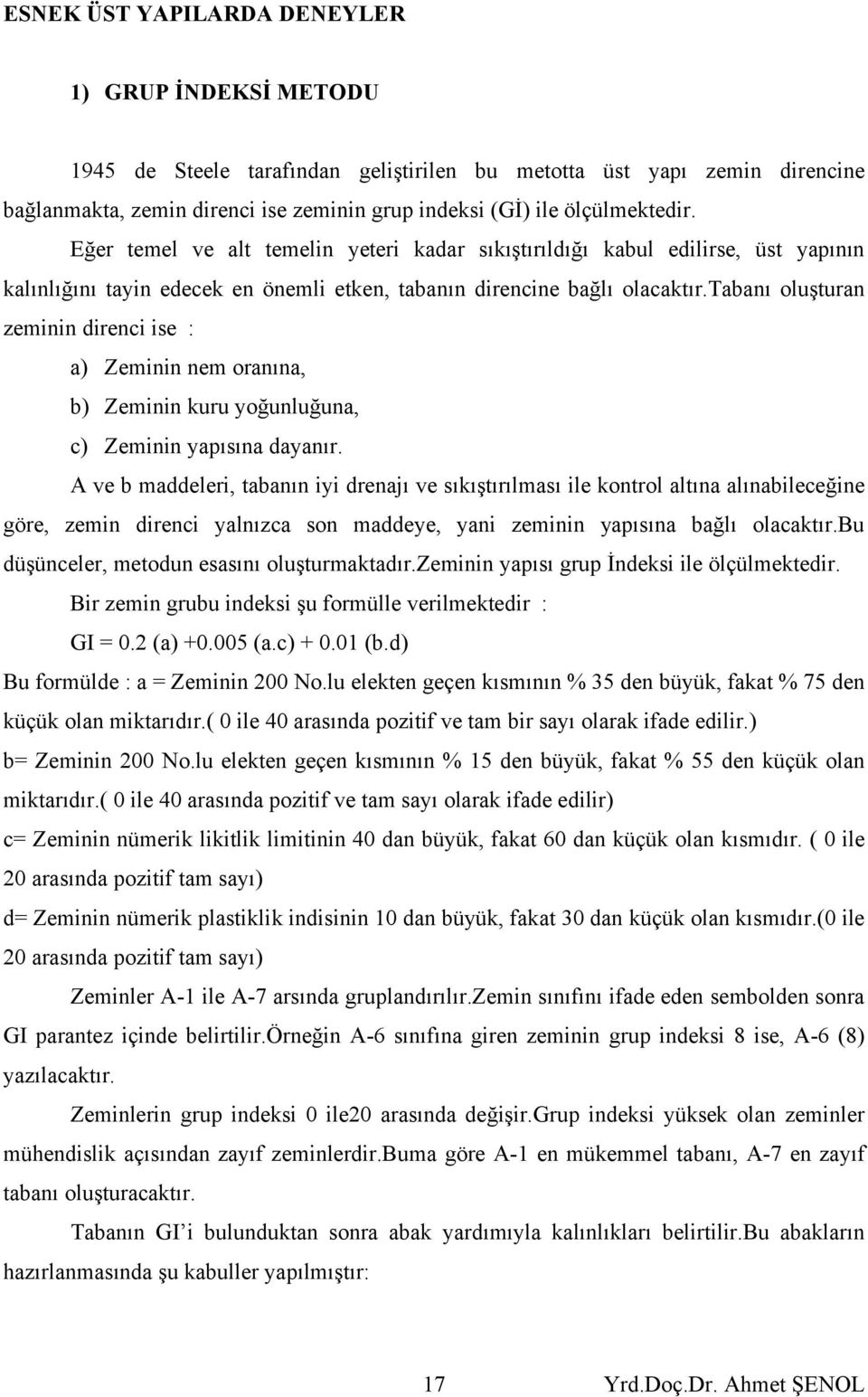 tabanı oluşturan zeminin direnci ise : a) Zeminin nem oranına, b) Zeminin kuru yoğunluğuna, c) Zeminin yapısına dayanır.