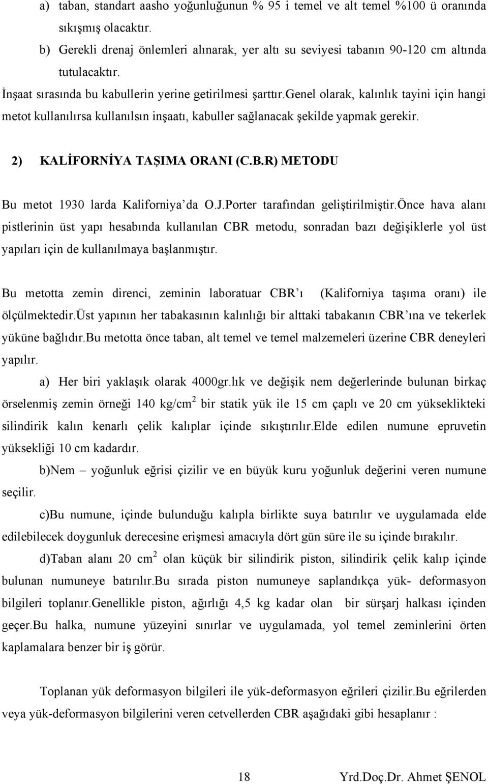 2) KALİFORNİYA TAŞIMA ORANI (C.B.R) METODU Bu metot 1930 larda Kaliforniya da O.J.Porter tarafından geliştirilmiştir.