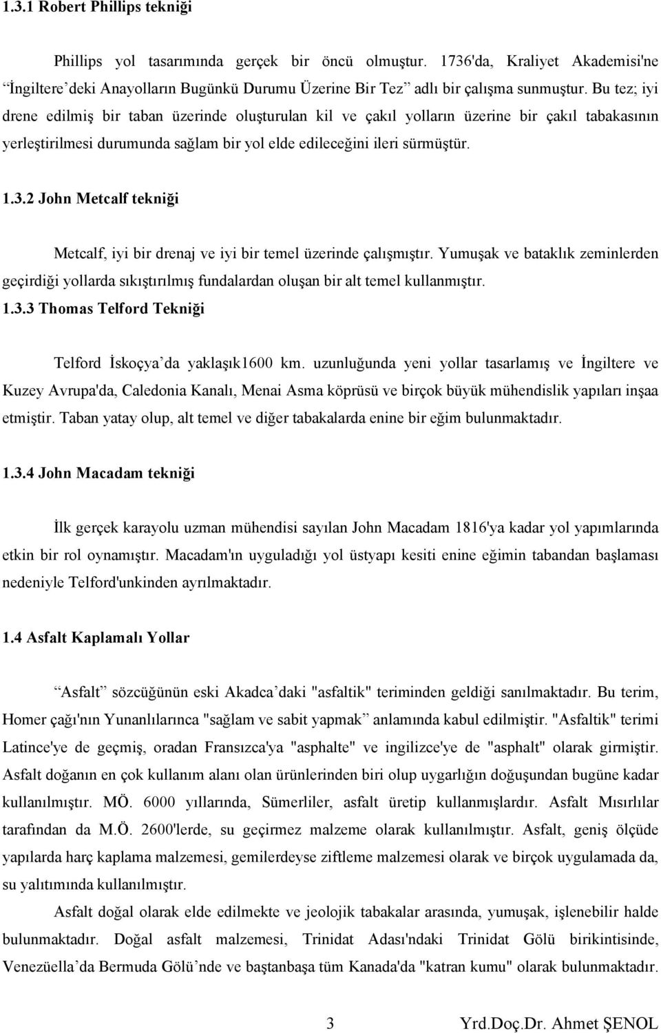 2 John Metcalf tekniği Metcalf, iyi bir drenaj ve iyi bir temel üzerinde çalışmıştır. Yumuşak ve bataklık zeminlerden geçirdiği yollarda sıkıştırılmış fundalardan oluşan bir alt temel kullanmıştır. 1.