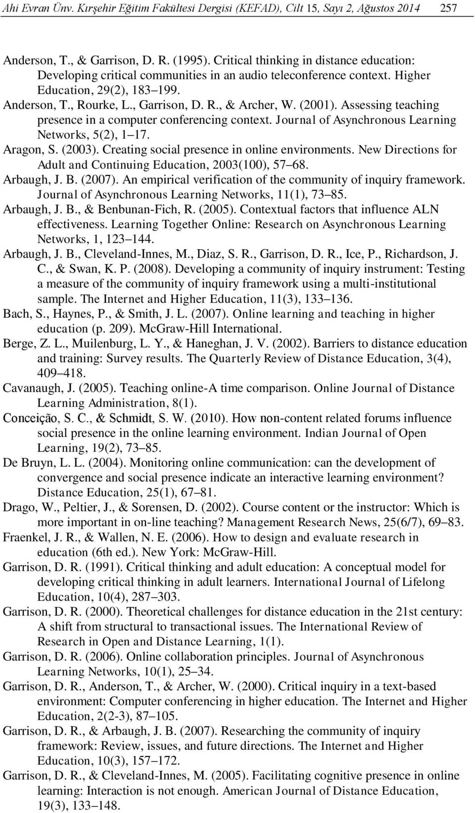 (2001). Assessing teaching presence in a computer conferencing context. Journal of Asynchronous Learning Networks, 5(2), 1 17. Aragon, S. (2003). Creating social presence in online environments.