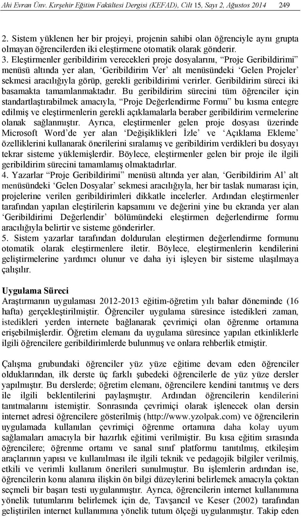 Eleştirmenler geribildirim verecekleri proje dosyalarını, Proje Geribildirimi menüsü altında yer alan, Geribildirim Ver alt menüsündeki Gelen Projeler sekmesi aracılığıyla görüp, gerekli