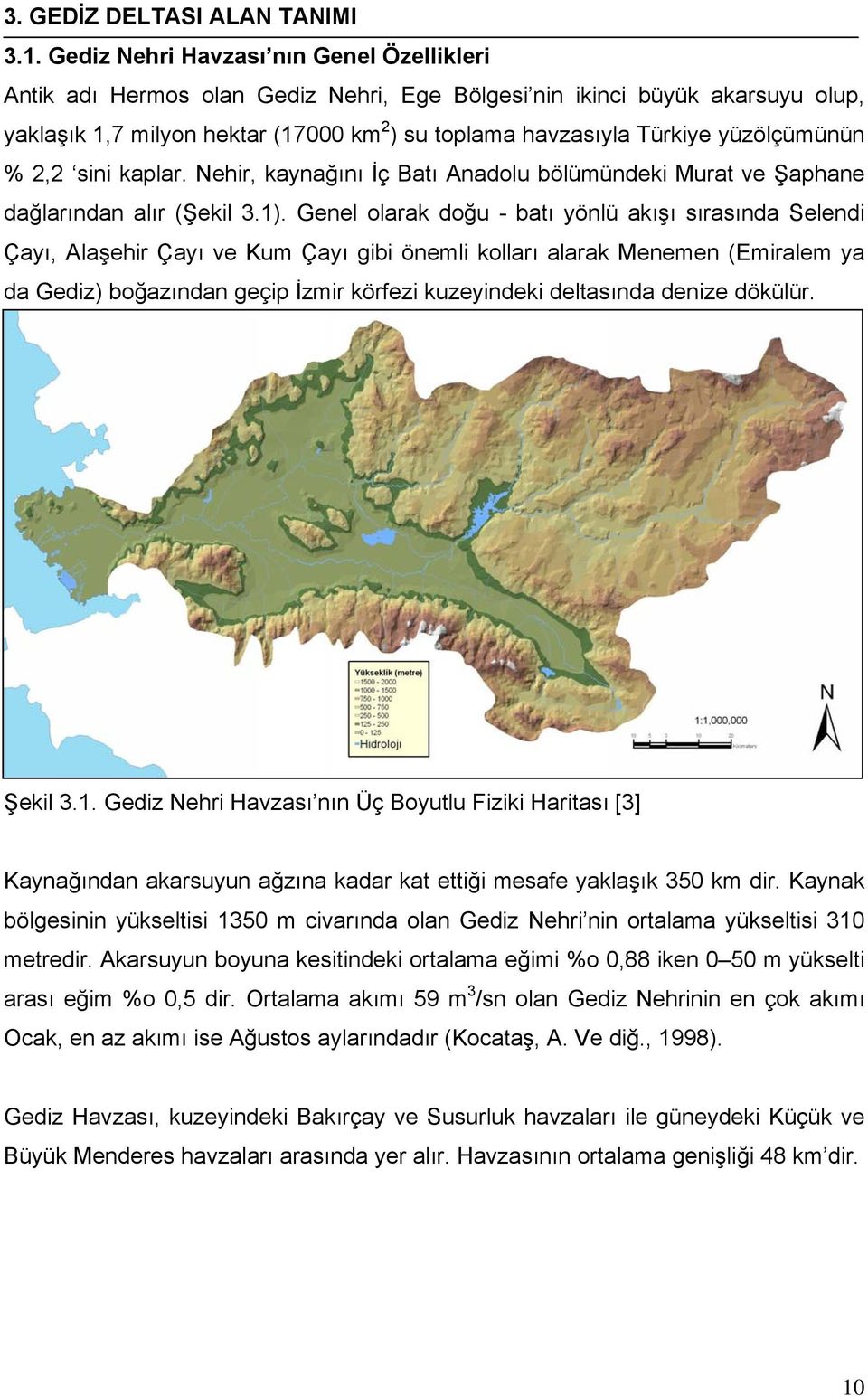 yüzölçümünün % 2,2 sini kaplar. Nehir, kaynağını İç Batı Anadolu bölümündeki Murat ve Şaphane dağlarından alır (Şekil 3.1).