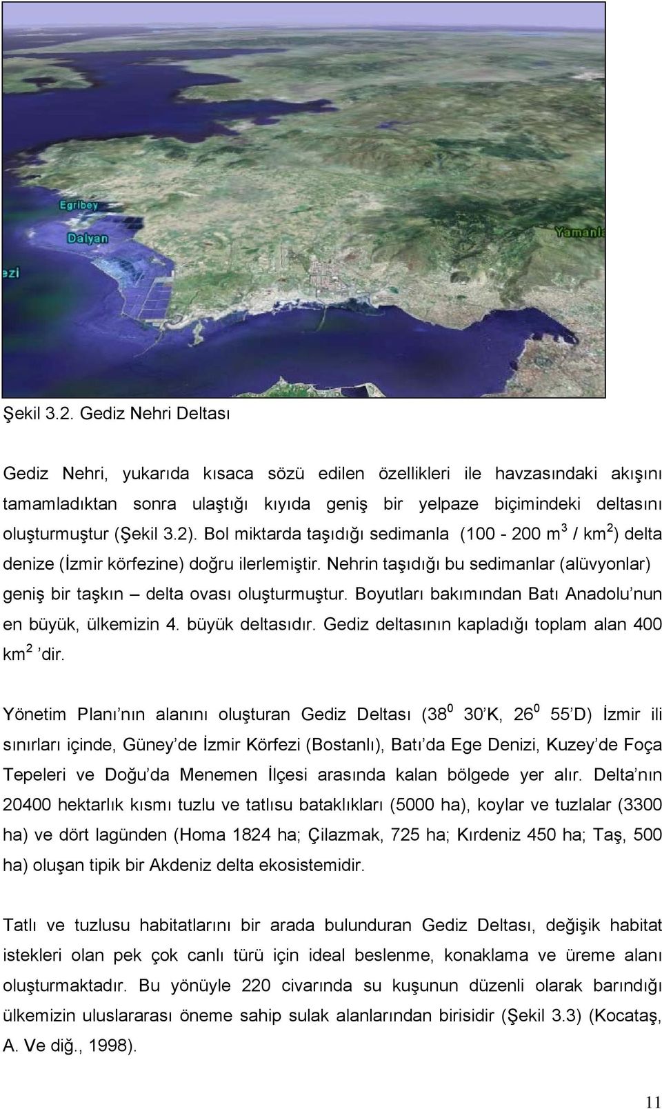 Bol miktarda taşıdığı sedimanla (100-200 m 3 / km 2 ) delta denize (İzmir körfezine) doğru ilerlemiştir. Nehrin taşıdığı bu sedimanlar (alüvyonlar) geniş bir taşkın delta ovası oluşturmuştur.