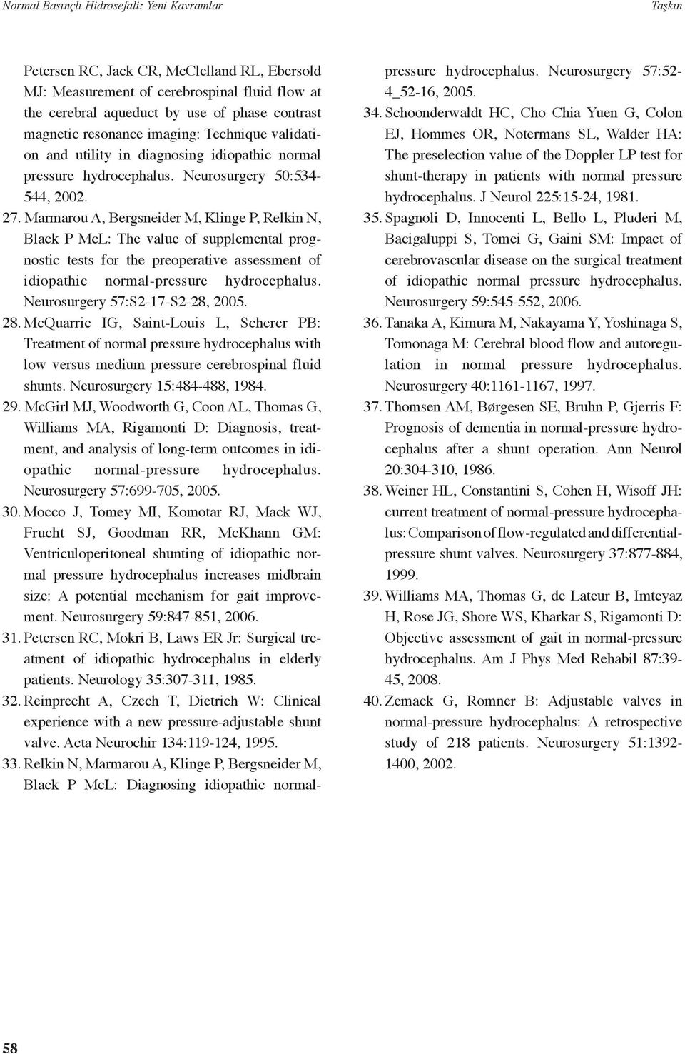 Marmarou A, Bergsneider M, Klinge P, Relkin N, Black P McL: The value of supplemental prognostic tests for the preoperative assessment of idiopathic normal-pressure hydrocephalus.