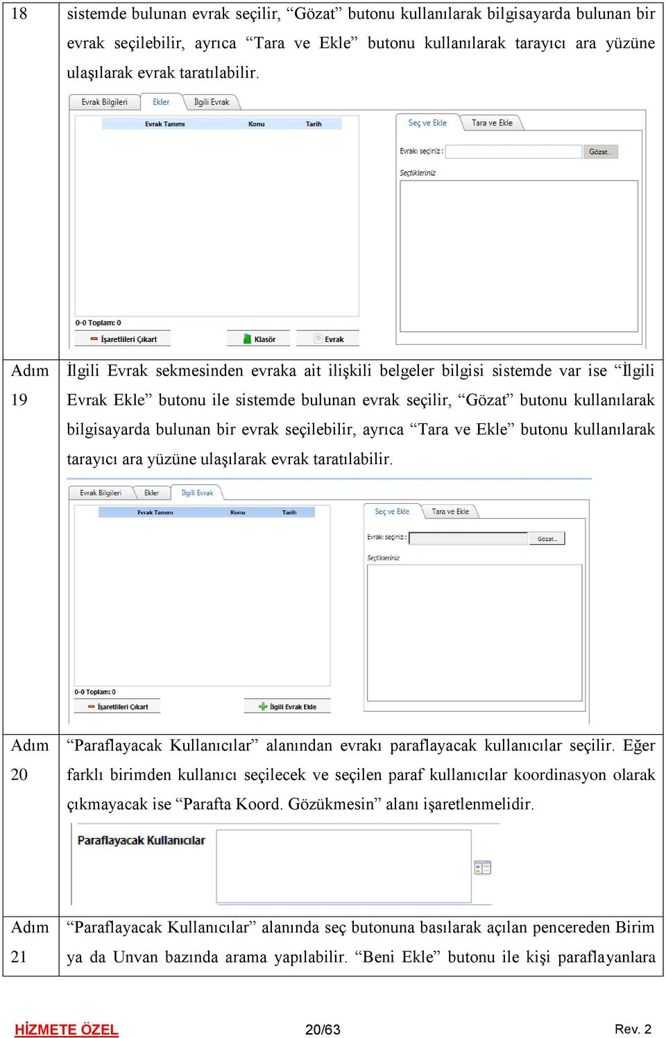 seçilebilir, ayrıca Tara ve Ekle butonu kullanılarak tarayıcı ara yüzüne ulaşılarak evrak taratılabilir. 20 Paraflayacak Kullanıcılar alanından evrakı paraflayacak kullanıcılar seçilir.