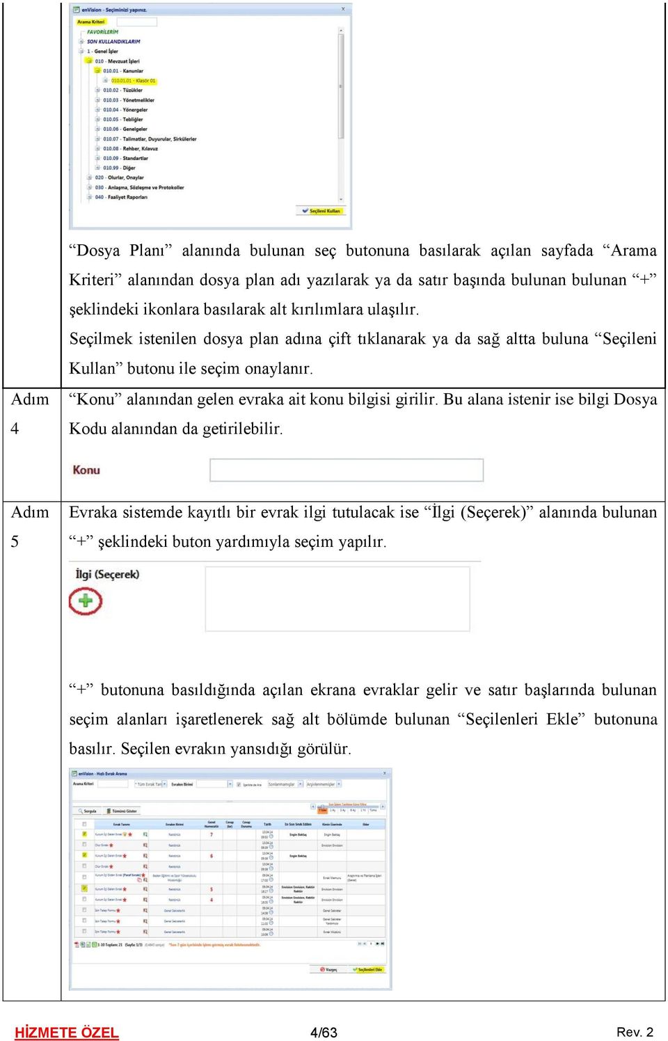 Bu alana istenir ise bilgi Dosya Kodu alanından da getirilebilir. 5 Evraka sistemde kayıtlı bir evrak ilgi tutulacak ise İlgi (Seçerek) alanında bulunan + şeklindeki buton yardımıyla seçim yapılır.