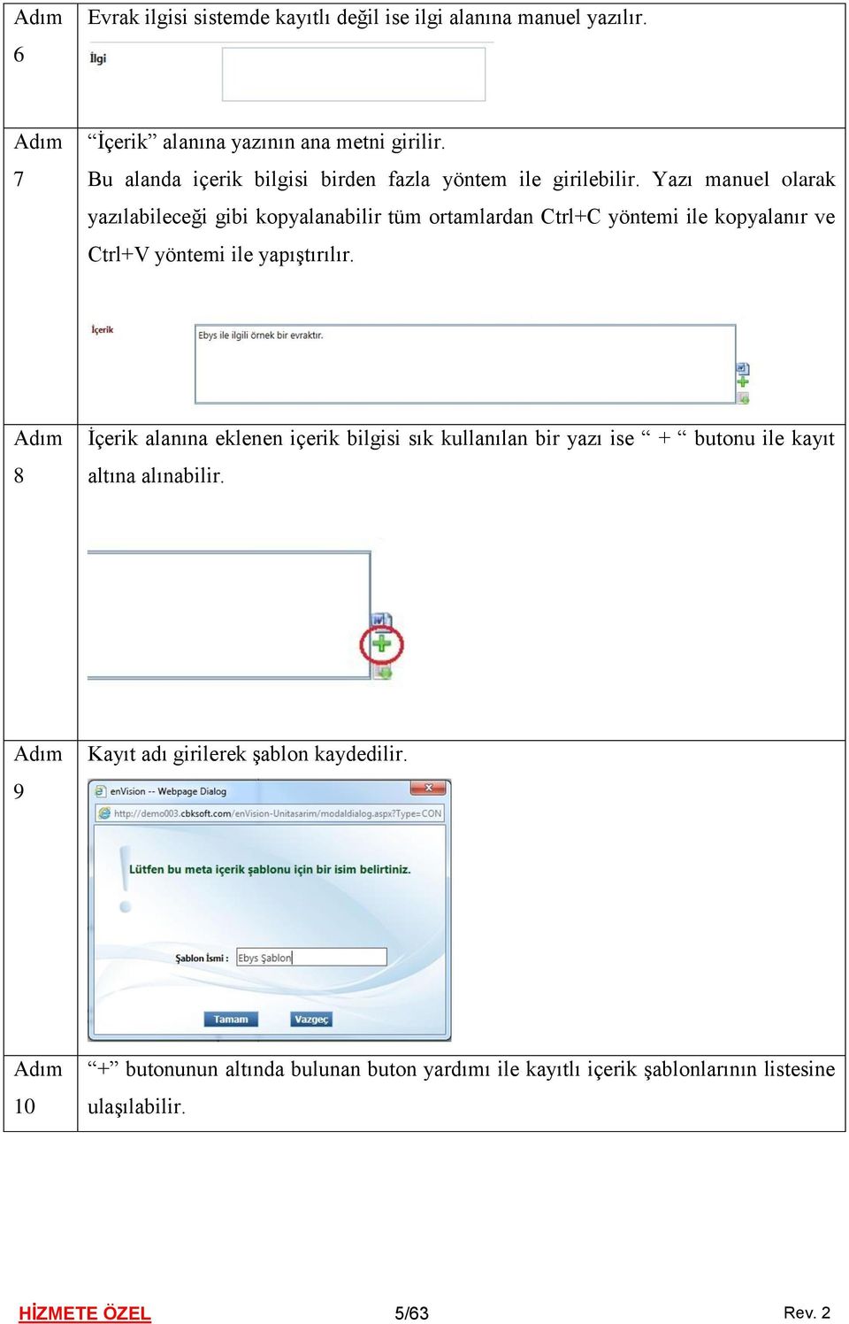 Yazı manuel olarak yazılabileceği gibi kopyalanabilir tüm ortamlardan Ctrl+C yöntemi ile kopyalanır ve Ctrl+V yöntemi ile yapıştırılır.