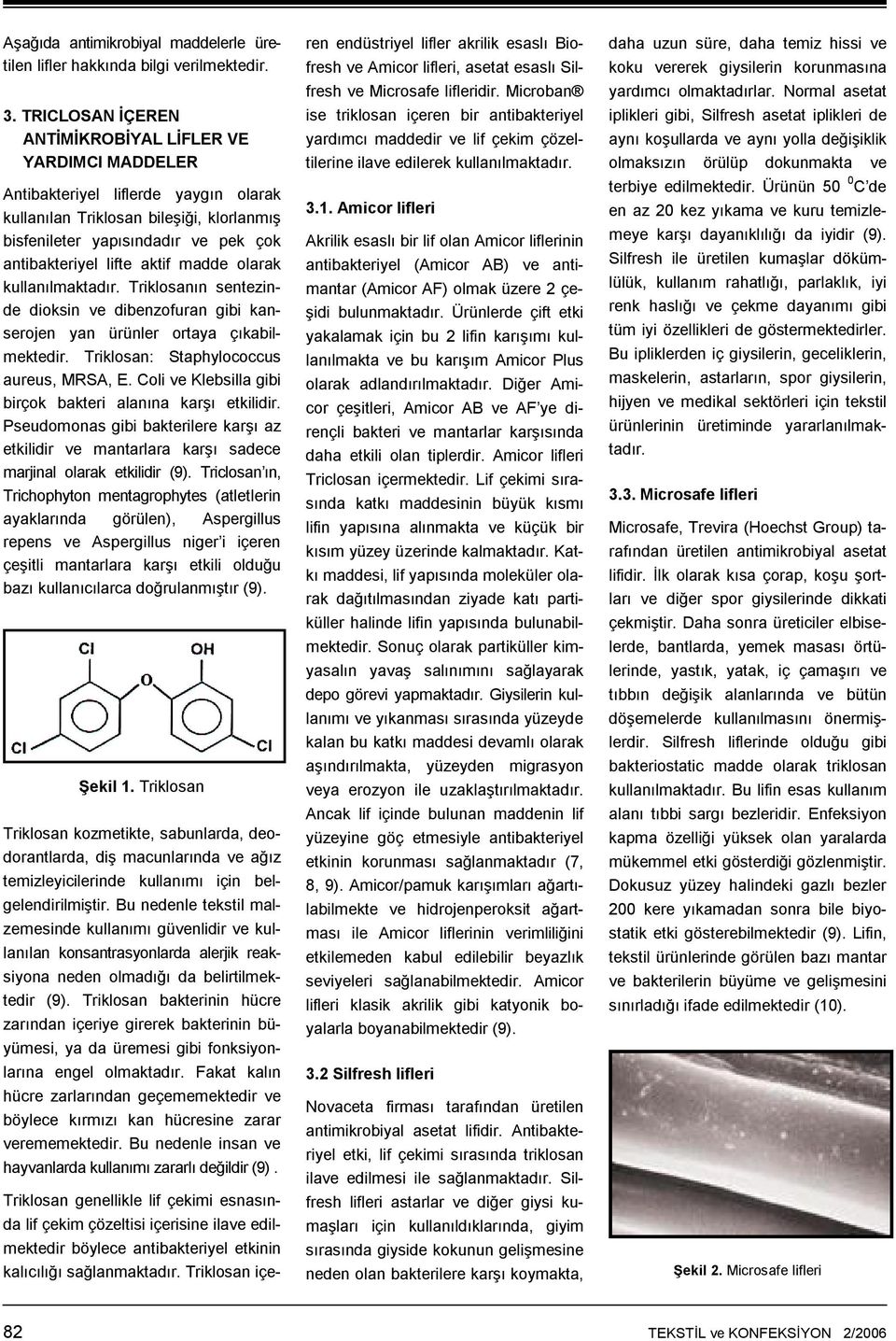 aktif madde olarak kullanılmaktadır. Triklosanın sentezinde dioksin ve dibenzofuran gibi kanserojen yan ürünler ortaya çıkabilmektedir. Triklosan: Staphylococcus aureus, MRSA, E.