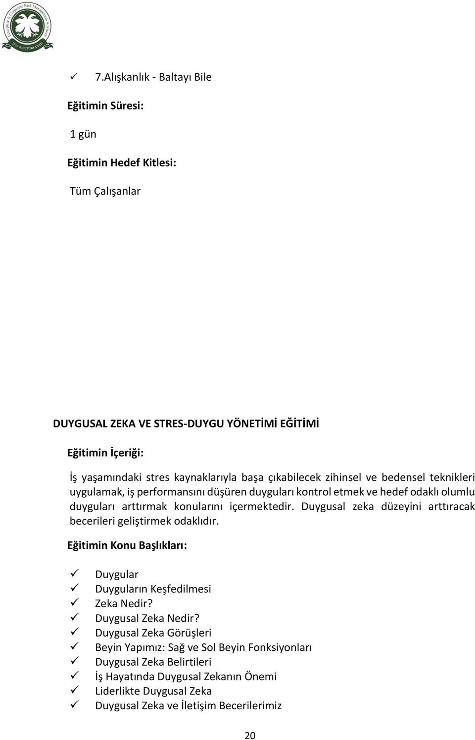 Duygusal zeka düzeyini arttıracak becerileri geliştirmek odaklıdır. Duygular Duyguların Keşfedilmesi Zeka Nedir? Duygusal Zeka Nedir?