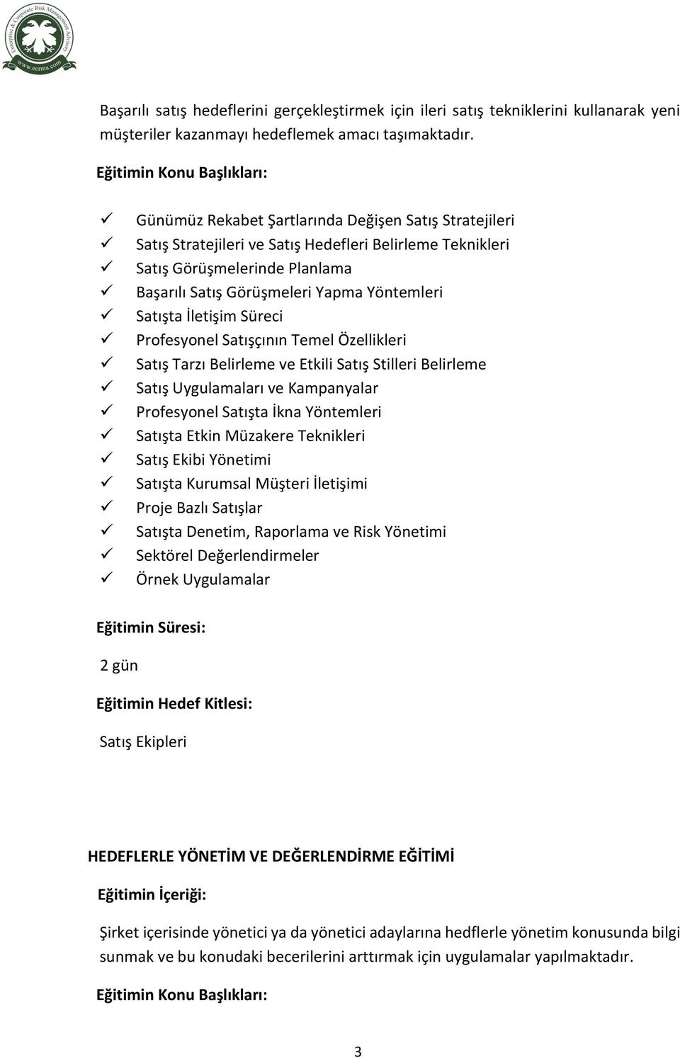 İletişim Süreci Profesyonel Satışçının Temel Özellikleri Satış Tarzı Belirleme ve Etkili Satış Stilleri Belirleme Satış Uygulamaları ve Kampanyalar Profesyonel Satışta İkna Yöntemleri Satışta Etkin