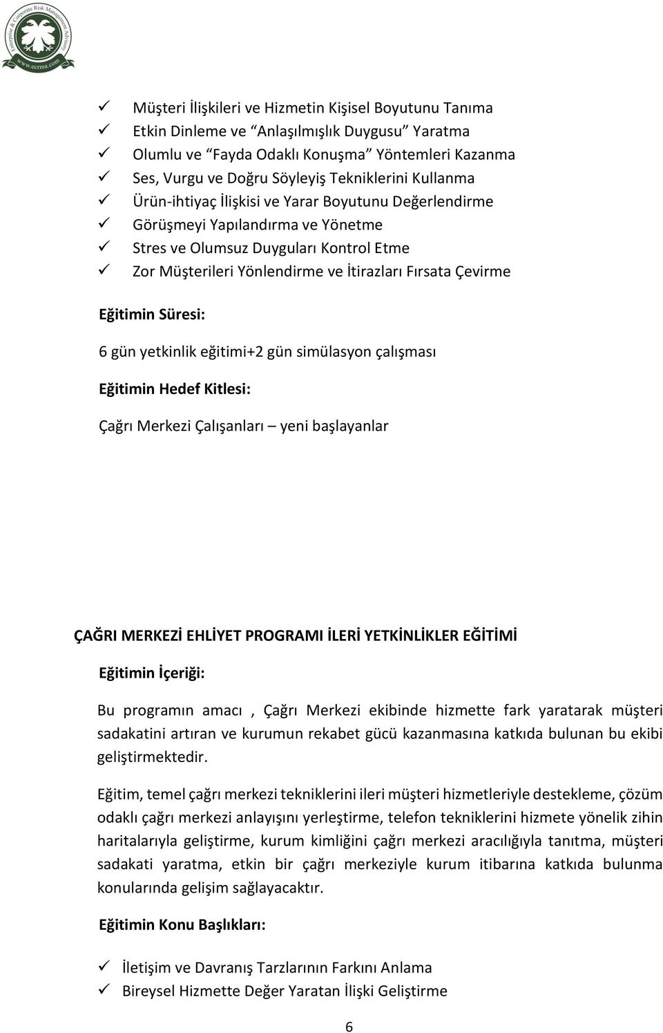 gün yetkinlik eğitimi+2 gün simülasyon çalışması Çağrı Merkezi Çalışanları yeni başlayanlar ÇAĞRI MERKEZİ EHLİYET PROGRAMI İLERİ YETKİNLİKLER EĞİTİMİ Bu programın amacı, Çağrı Merkezi ekibinde