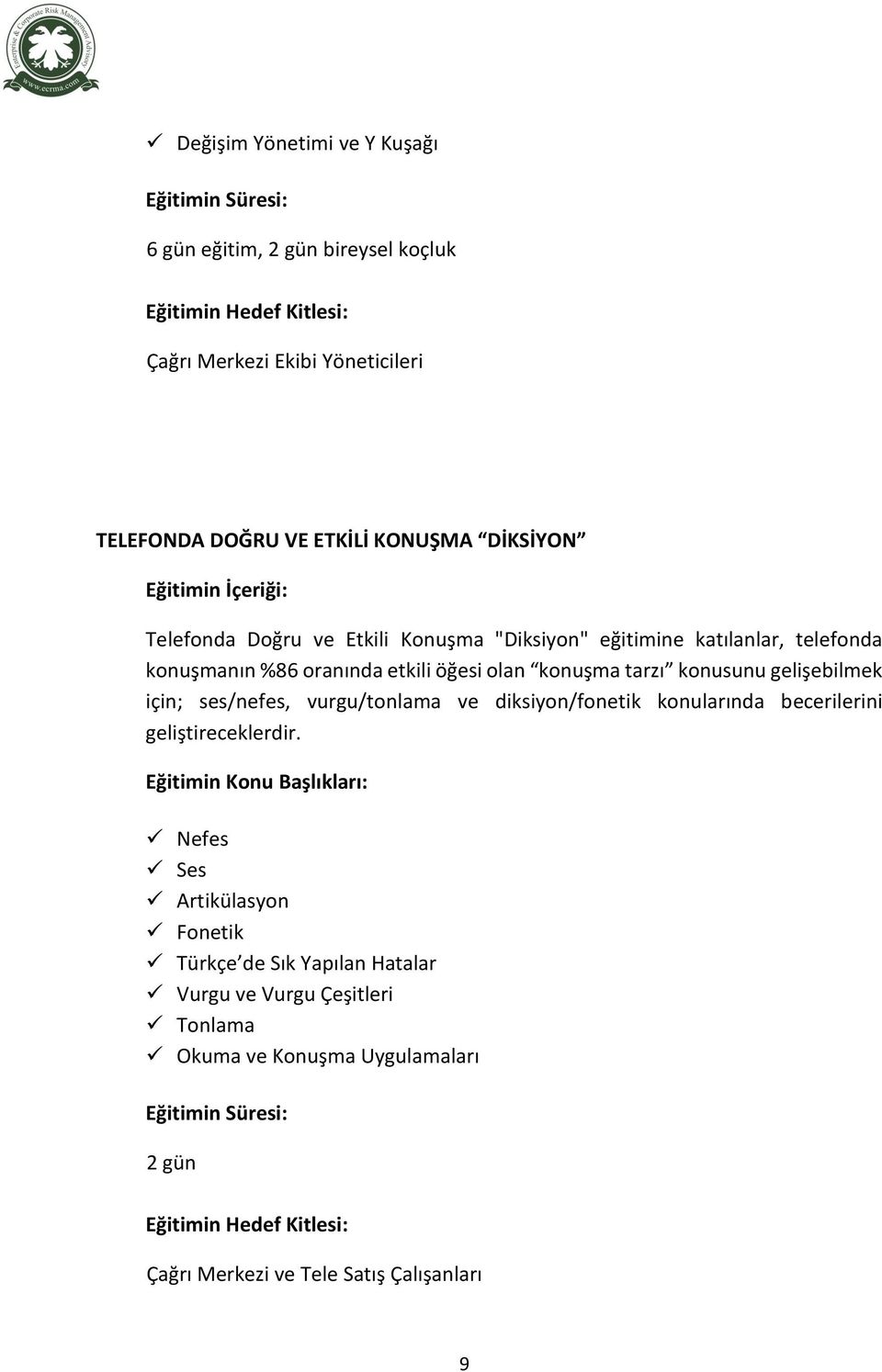 konusunu gelişebilmek için; ses/nefes, vurgu/tonlama ve diksiyon/fonetik konularında becerilerini geliştireceklerdir.