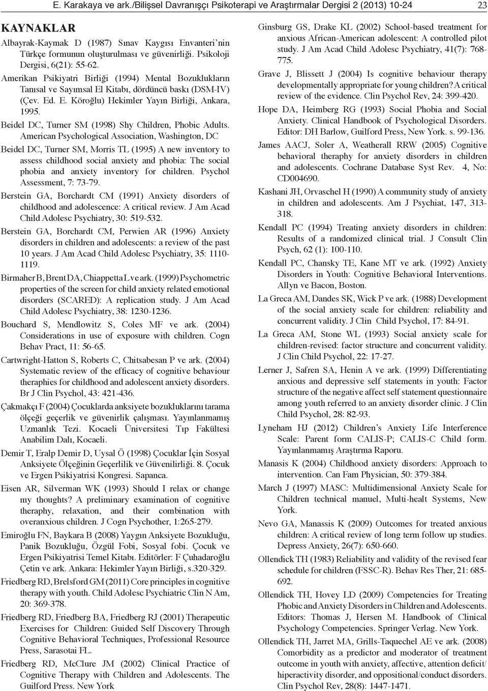 Psikoloji Dergisi, 6(21): 55-62. Amerikan Psikiyatri Birliği (1994) Mental Bozuklukların Tanısal ve Sayımsal El Kitabı, dördüncü baskı (DSM-IV) (Çev. Ed. E. Köroğlu) Hekimler Yayın Birliği, Ankara, 1995.