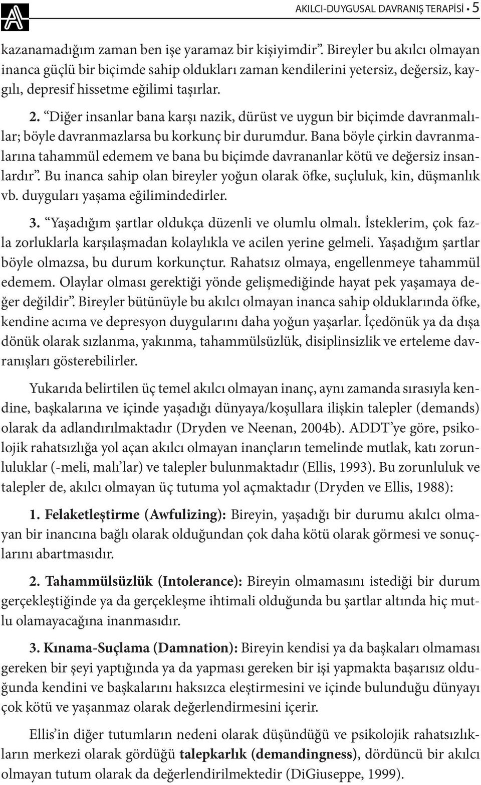 Diğer insanlar bana karşı nazik, dürüst ve uygun bir biçimde davranmalılar; böyle davranmazlarsa bu korkunç bir durumdur.