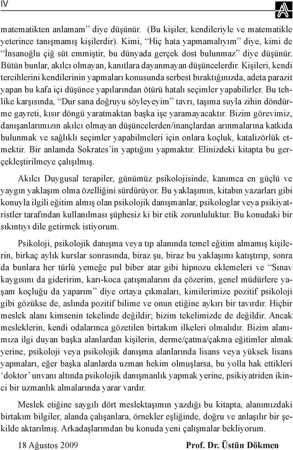 Kişileri, kendi tercihlerini kendilerinin yapmaları konusunda serbest bıraktığınızda, adeta parazit yapan bu kafa içi düşünce yapılarından ötürü hatalı seçimler yapabilirler.