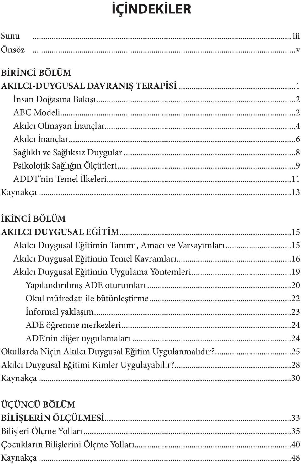 ..15 Akılcı Duygusal Eğitimin Tanımı, Amacı ve Varsayımları...15 Akılcı Duygusal Eğitimin Temel Kavramları...16 Akılcı Duygusal Eğitimin Uygulama Yöntemleri...19 Yapılandırılmış ADE oturumları.