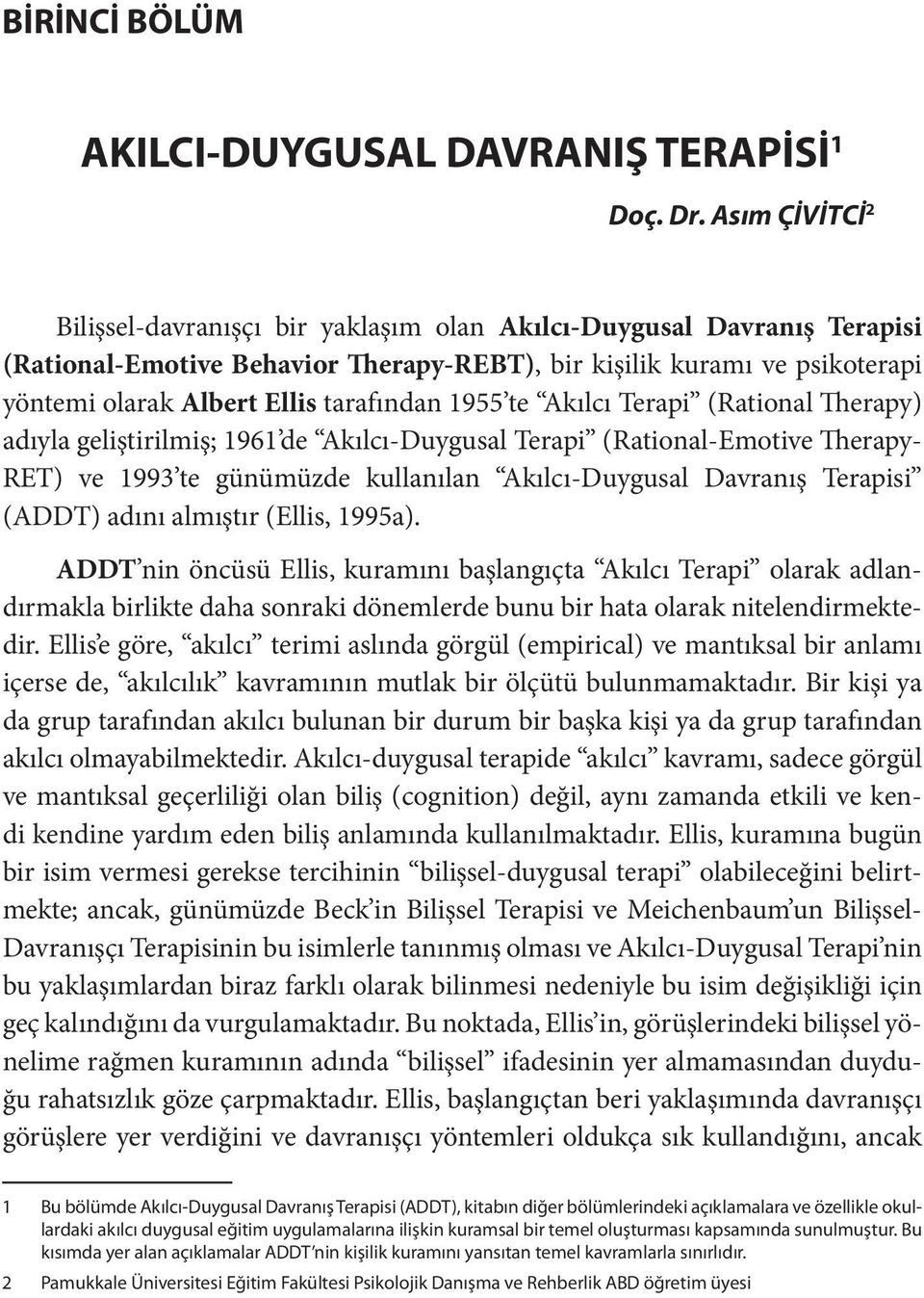 tarafından 1955 te Akılcı Terapi (Rational Therapy) adıyla geliştirilmiş; 1961 de Akılcı-Duygusal Terapi (Rational-Emotive Therapy- RET) ve 1993 te günümüzde kullanılan Akılcı-Duygusal Davranış