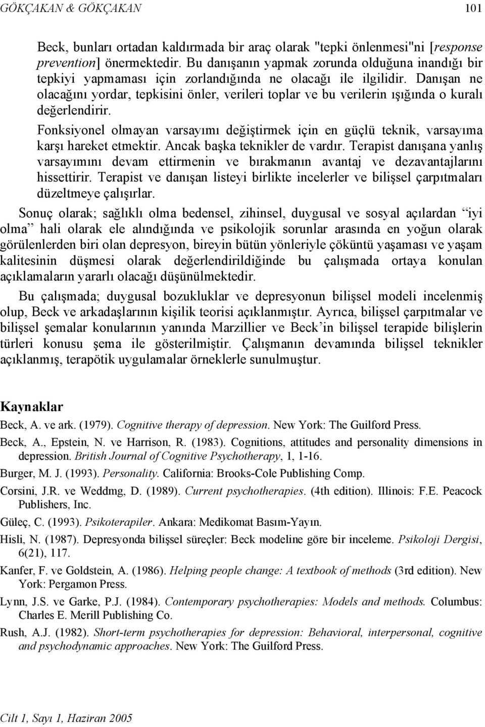 Danışan ne olacağını yordar, tepkisini önler, verileri toplar ve bu verilerin ışığında o kuralı değerlendirir.