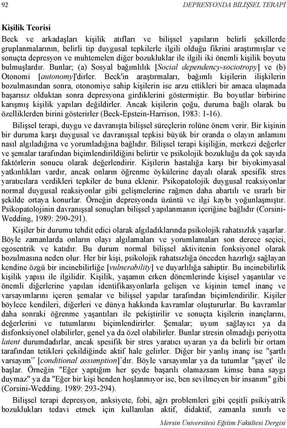 Bunlar; (a) Sosyal bağımlılık [Social dependency-sociotropy] ve (b) Otonomi [autonomy]'dirler.