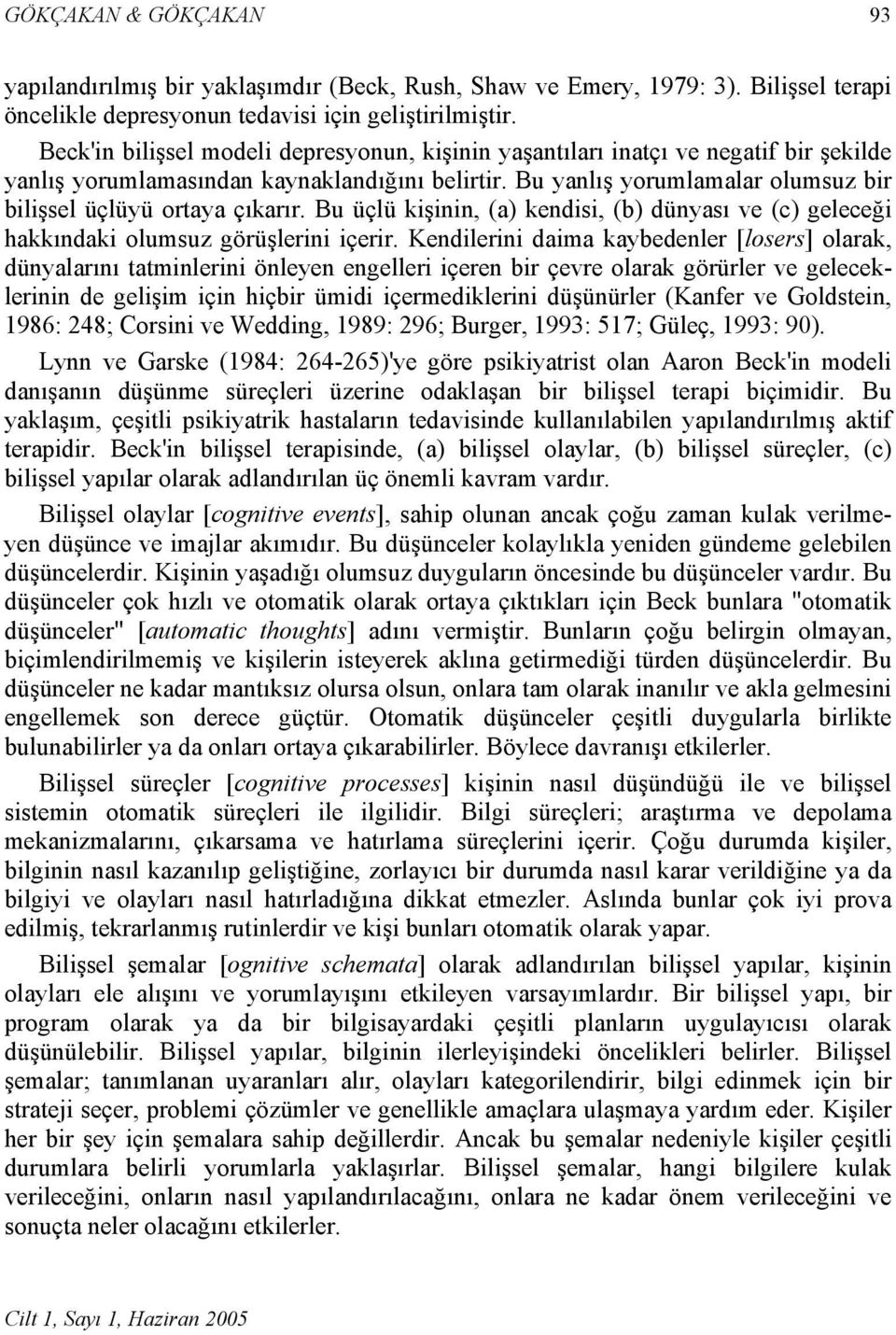 Bu yanlış yorumlamalar olumsuz bir bilişsel üçlüyü ortaya çıkarır. Bu üçlü kişinin, (a) kendisi, (b) dünyası ve (c) geleceği hakkındaki olumsuz görüşlerini içerir.