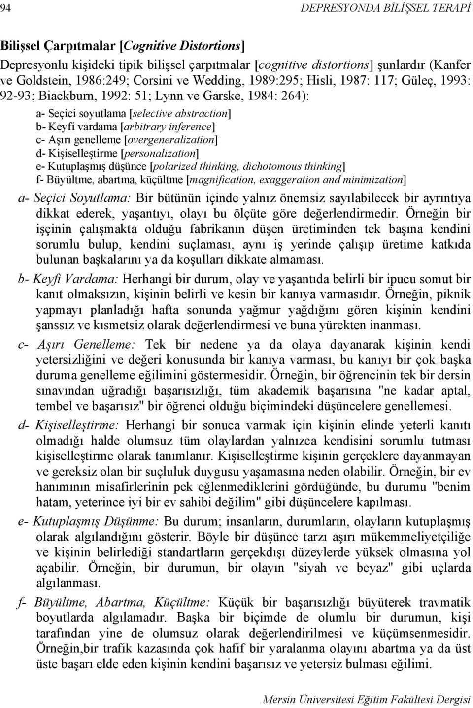 Aşırı genelleme [overgeneralization] d- Kişiselleştirme [personalization] e- Kutuplaşmış düşünce [polarized thinking, dichotomous thinking] f- Büyültme, abartma, küçültme [magnification, exaggeration