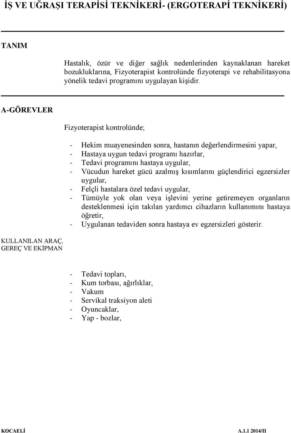 hastaya uygular, - Vücudun hareket gücü azalmış kısımlarını güçlendirici egzersizler uygular, - Felçli hastalara özel tedavi uygular, - Tümüyle yok olan veya işlevini yerine getiremeyen organların