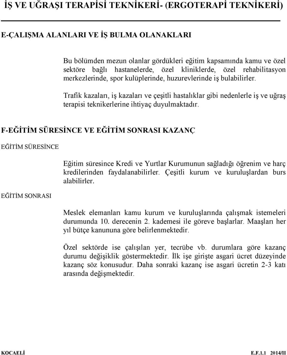 F-EĞİTİM SÜRESİNCE VE EĞİTİM SONRASI KAZANÇ EĞİTİM SÜRESİNCE EĞİTİM SONRASI Eğitim süresince Kredi ve Yurtlar Kurumunun sağladığı öğrenim ve harç kredilerinden faydalanabilirler.