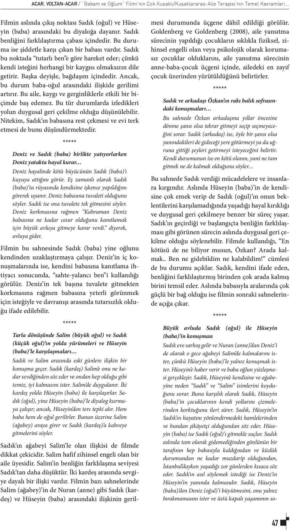 Sadık bu noktada tutarlı ben e göre hareket eder; çünkü kendi isteğini herhangi bir kaygısı olmaksızın dile getirir. Başka deyişle, bağdaşım içindedir.