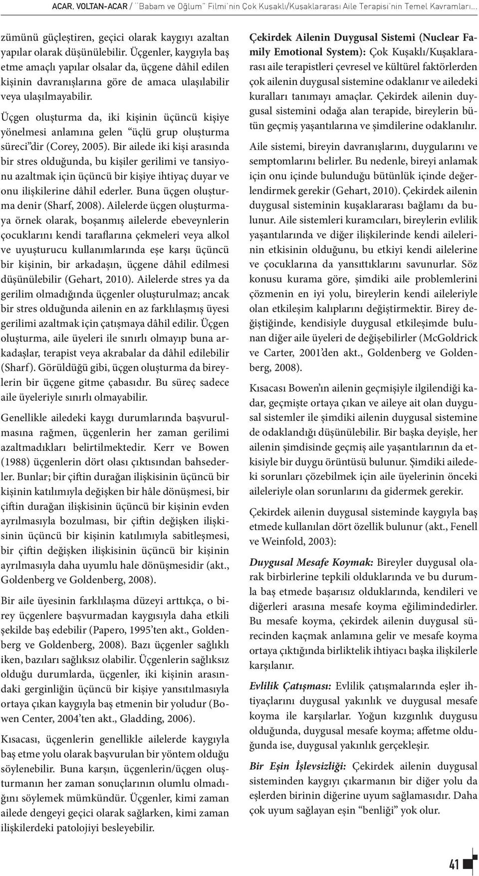 Üçgen oluşturma da, iki kişinin üçüncü kişiye yönelmesi anlamına gelen üçlü grup oluşturma süreci dir (Corey, 2005).