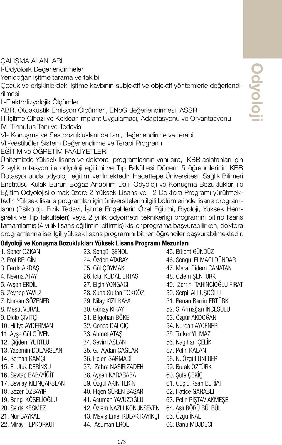 tanı, değerlendirme ve terapi VII-Vestibüler Sistem Değerlendirme ve Terapi Programı EĞİTİM ve ÖĞRETİM FAALİYETLERİ Ünitemizde Yüksek lisans ve doktora programlarının yanı sıra, KBB asistanları için