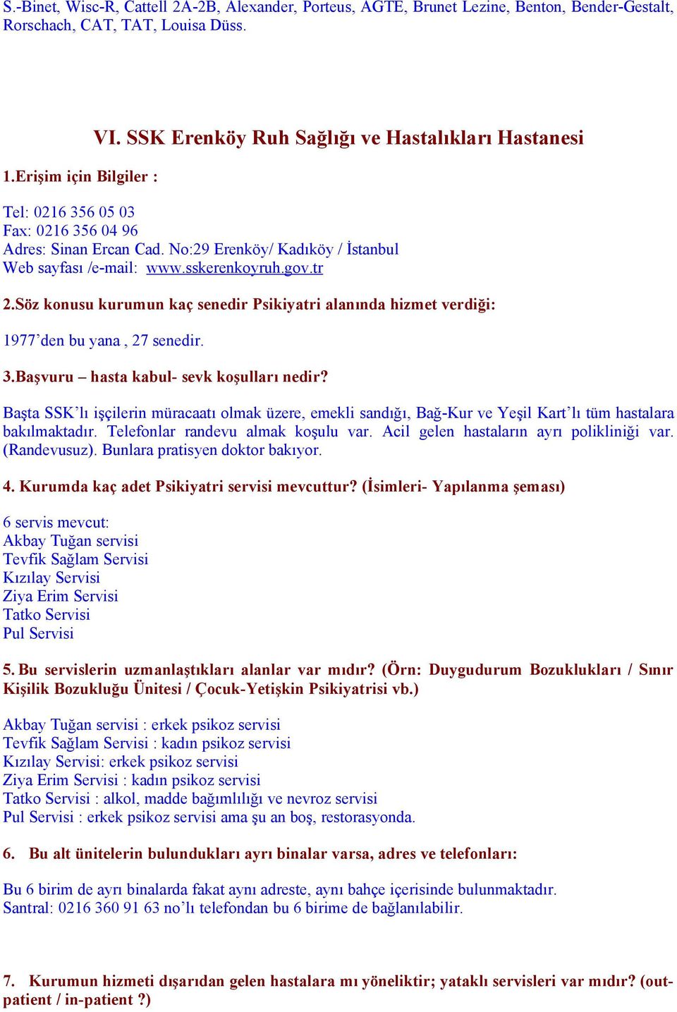 Söz konusu kurumun kaç senedir Psikiyatri alanında hizmet verdiği: 1977 den bu yana, 27 senedir. 3.Başvuru hasta kabul- sevk koşulları nedir?