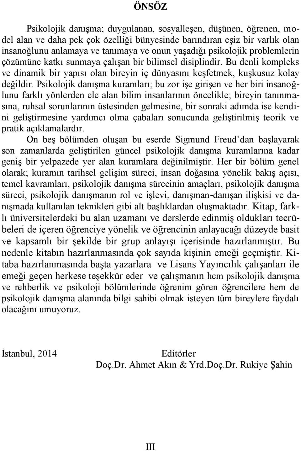 Psikolojik danışma kuramları; bu zor işe girişen ve her biri insanoğlunu farklı yönlerden ele alan bilim insanlarının öncelikle; bireyin tanınmasına, ruhsal sorunlarının üstesinden gelmesine, bir