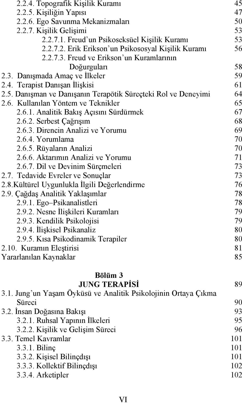 Kullanılan Yöntem ve Teknikler 2.6.1. Analitik Bakış Açısını Sürdürmek 2.6.2. Serbest Çağrışım 2.6.3. Direncin Analizi ve Yorumu 2.6.4. Yorumlama 2.6.5. Rüyaların Analizi 2.6.6. Aktarımın Analizi ve Yorumu 2.