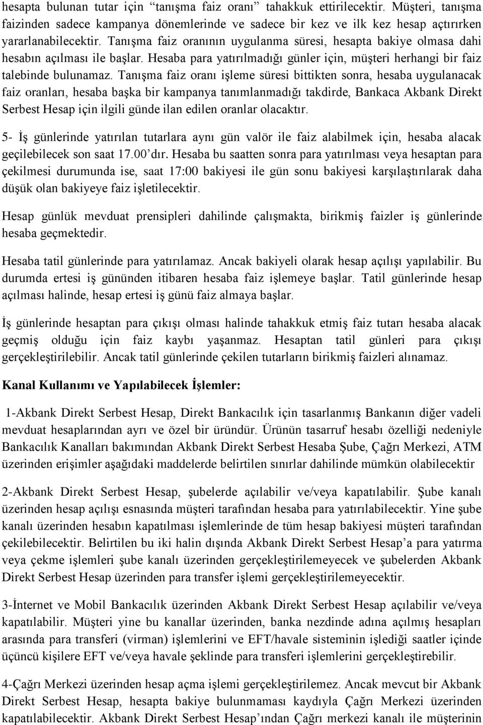 Tanışma faiz oranı işleme süresi bittikten sonra, hesaba uygulanacak faiz oranları, hesaba başka bir kampanya tanımlanmadığı takdirde, Bankaca Akbank Direkt Serbest Hesap için ilgili günde ilan