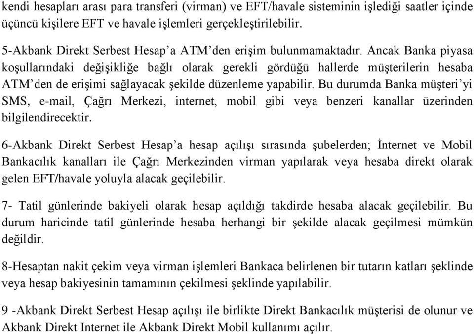 Ancak Banka piyasa koşullarındaki değişikliğe bağlı olarak gerekli gördüğü hallerde müşterilerin hesaba ATM den de erişimi sağlayacak şekilde düzenleme yapabilir.