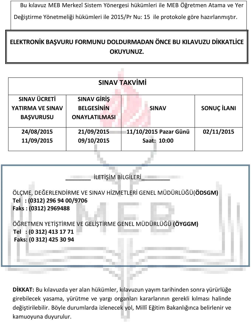 SINAV TAKVİMİ M SINAV ÜCRETİ YATIRMA VE SINAV BAŞVURUSU SINAV GİRİŞ BELGESİNİN ONAYLATILMASI SINAV SONUÇ İLANI 24/08/2015 11/09/2015 21/09/2015 09/10/2015 11/10/2015 Pazar Günü Saat: 10:00 02/11/2015