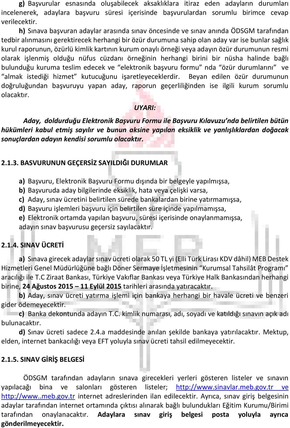 özürlü kimlik kartının kurum onaylı örneği veya adayın özür durumunun resmi olarak işlenmiş olduğu nüfus cüzdanı örneğinin herhangi birini bir nüsha halinde bağlı bulunduğu kuruma teslim edecek ve