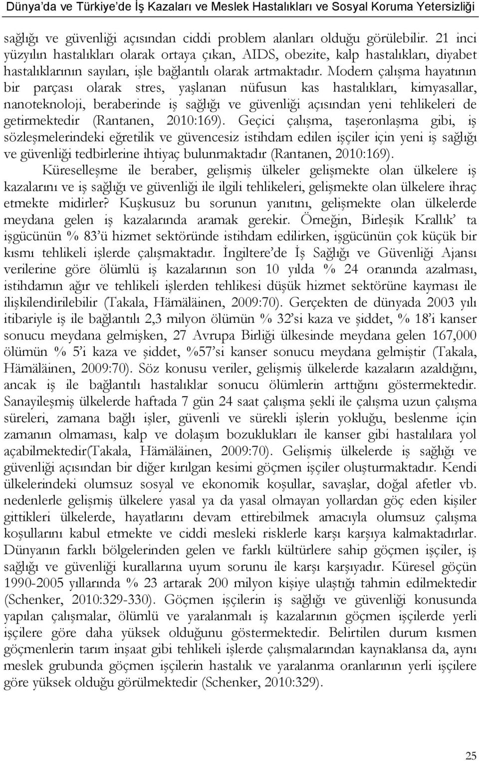 Modern çalışma hayatının bir parçası olarak stres, yaşlanan nüfusun kas hastalıkları, kimyasallar, nanoteknoloji, beraberinde iş sağlığı ve güvenliği açısından yeni tehlikeleri de getirmektedir