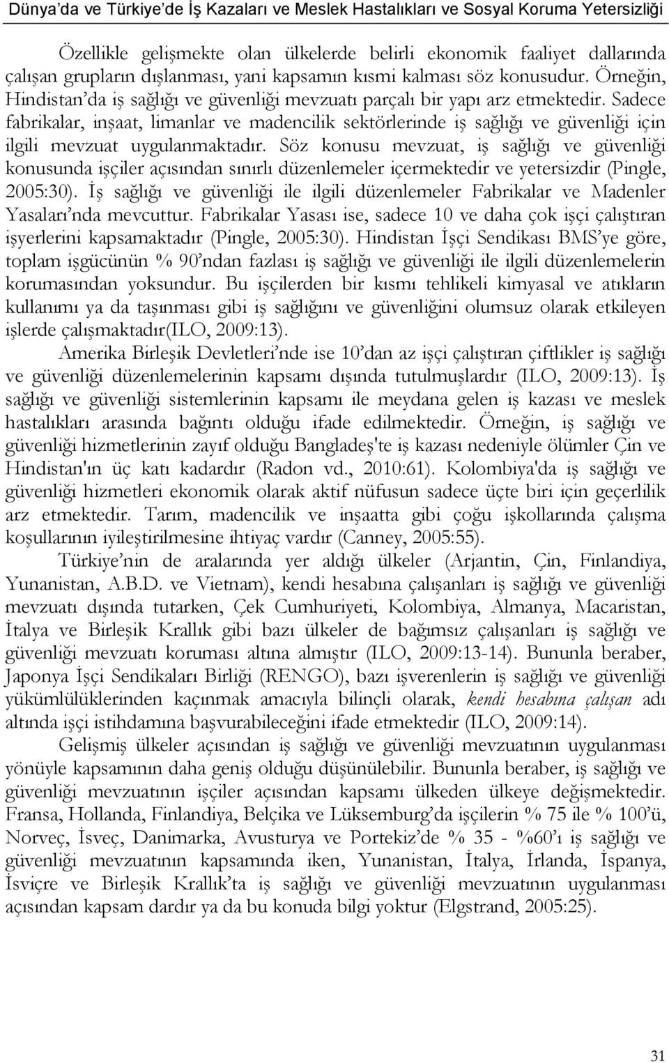 Sadece fabrikalar, inşaat, limanlar ve madencilik sektörlerinde iş sağlığı ve güvenliği için ilgili mevzuat uygulanmaktadır.