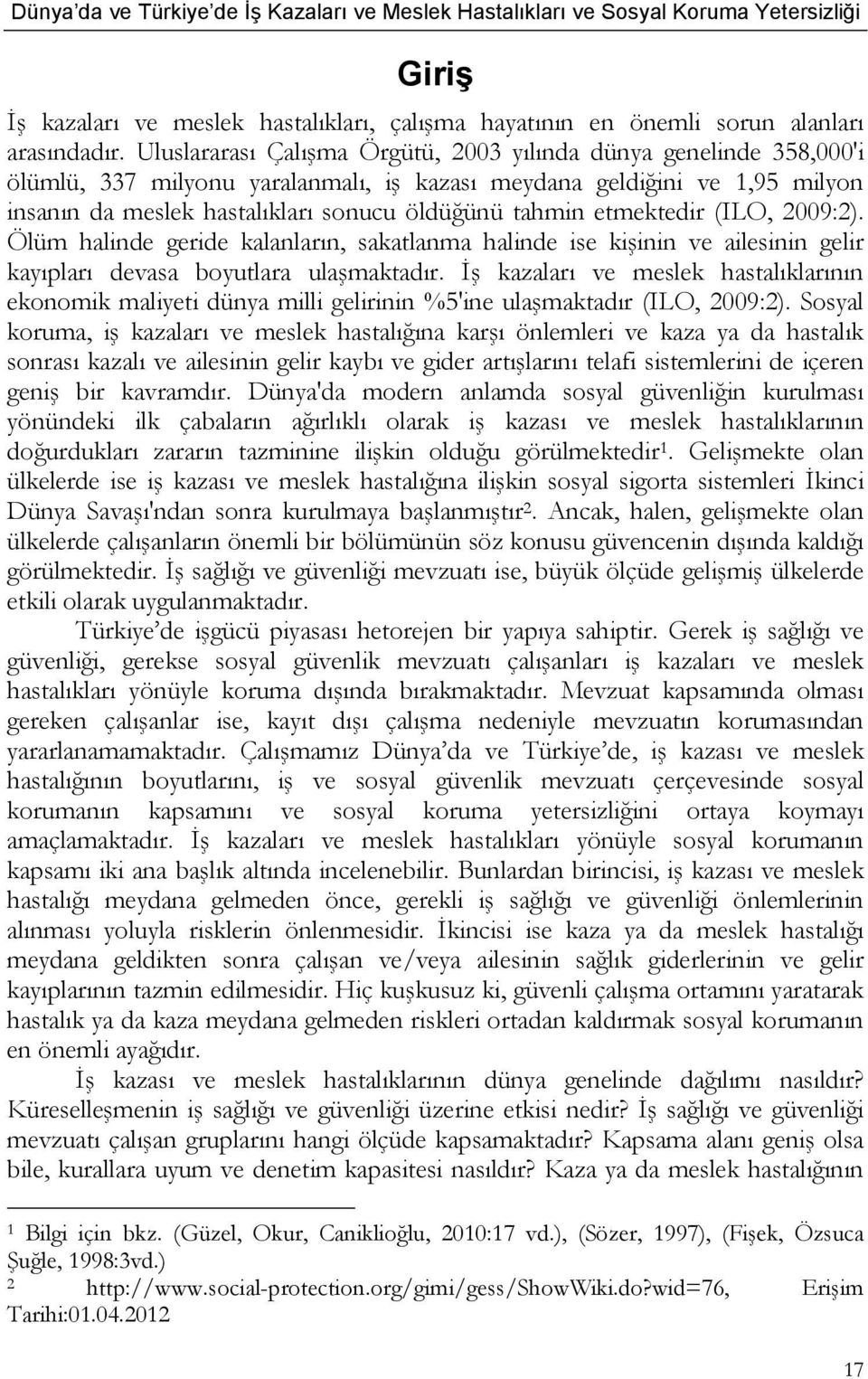 etmektedir (ILO, 2009:2). Ölüm halinde geride kalanların, sakatlanma halinde ise kişinin ve ailesinin gelir kayıpları devasa boyutlara ulaşmaktadır.