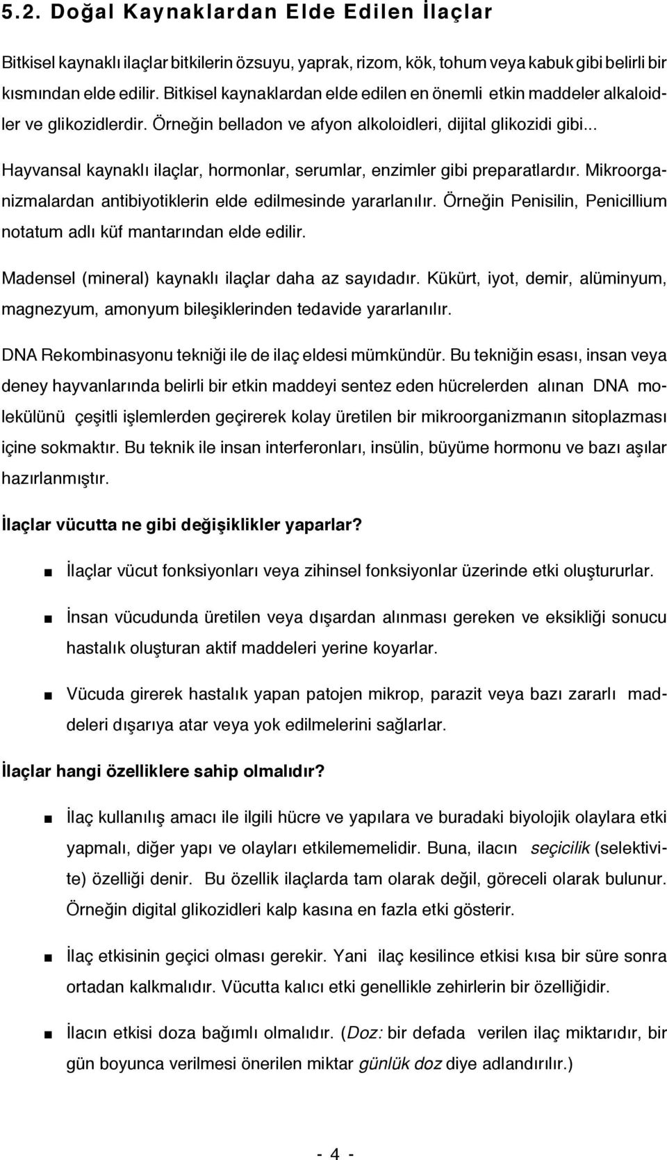 .. Hayvansal kaynaklı ilaçlar, hormonlar, serumlar, enzimler gibi preparatlardır. Mikroorganizmalardan antibiyotiklerin elde edilmesinde yararlanılır.