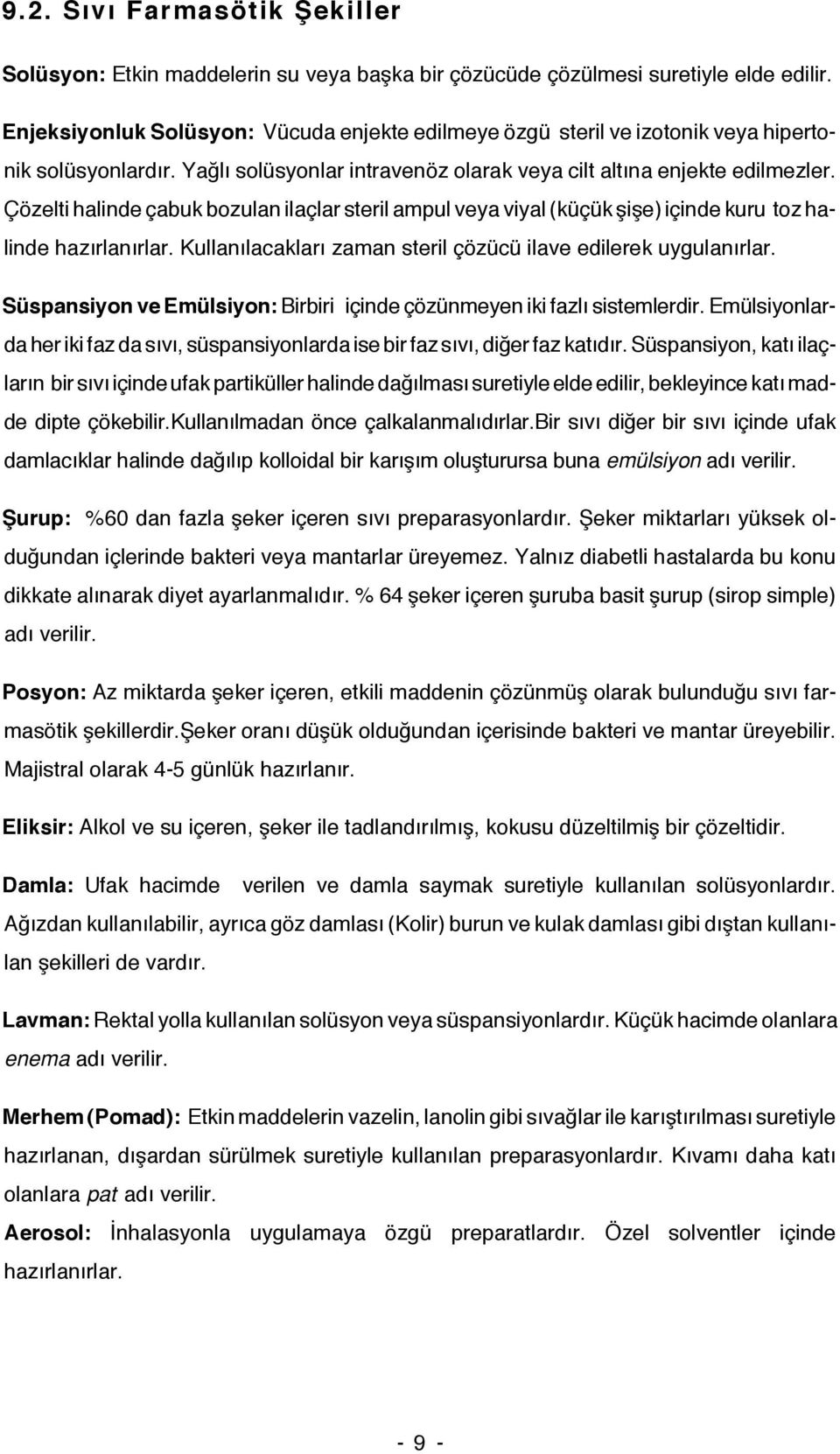 Çözelti halinde çabuk bozulan ilaçlar steril ampul veya viyal (küçük şişe) içinde kuru toz halinde hazırlanırlar. Kullanılacakları zaman steril çözücü ilave edilerek uygulanırlar.